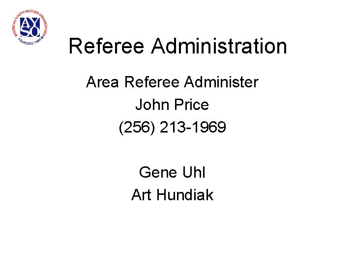 Referee Administration Area Referee Administer John Price (256) 213 -1969 Gene Uhl Art Hundiak