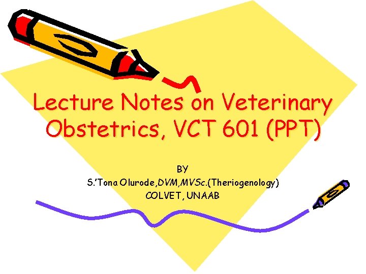 Lecture Notes on Veterinary Obstetrics, VCT 601 (PPT) BY S. ’Tona Olurode, DVM, MVSc.