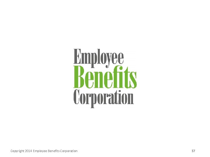 Copyright 2014 Employee Benefits Corporation 37 