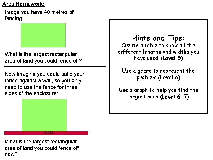 Area Homework: Image you have 40 metres of fencing. Hints and Tips: What is