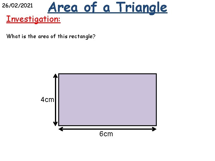 26/02/2021 Area of a Triangle Investigation: What is the area of this rectangle? 4