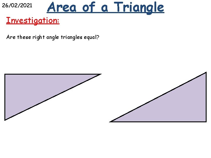 26/02/2021 Area of a Triangle Investigation: Are these right angle triangles equal? 