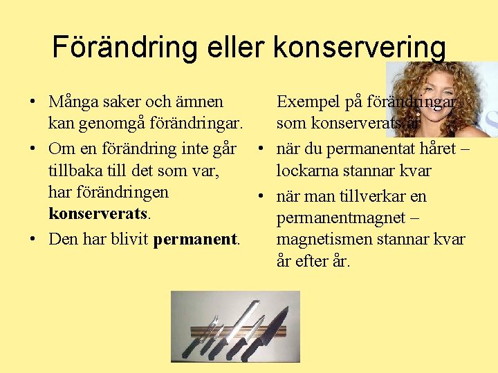 Förändring eller konservering • Många saker och ämnen Exempel på förändringar kan genomgå förändringar.