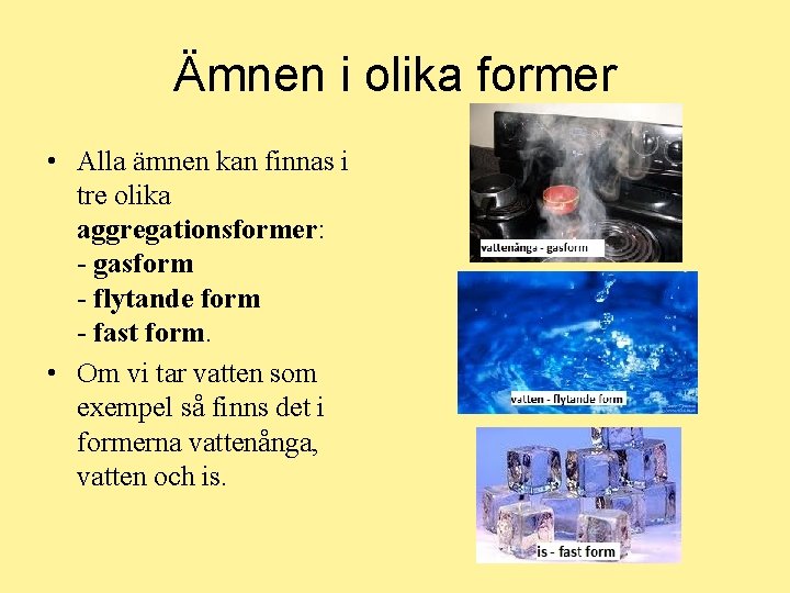 Ämnen i olika former • Alla ämnen kan finnas i tre olika aggregationsformer: -