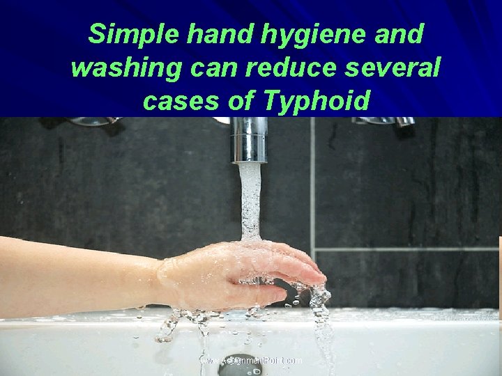 Simple hand hygiene and washing can reduce several cases of Typhoid www. Assignment. Point.
