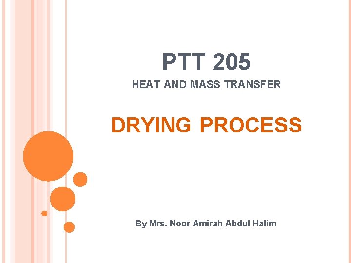 PTT 205 HEAT AND MASS TRANSFER DRYING PROCESS By Mrs. Noor Amirah Abdul Halim