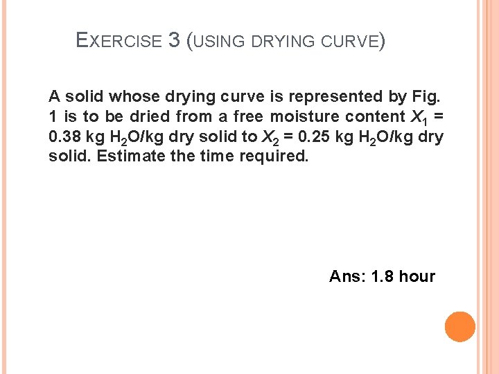 EXERCISE 3 (USING DRYING CURVE) A solid whose drying curve is represented by Fig.