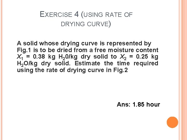 EXERCISE 4 (USING RATE OF DRYING CURVE) A solid whose drying curve is represented