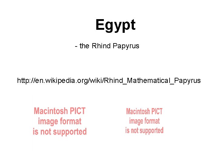Egypt - the Rhind Papyrus http: //en. wikipedia. org/wiki/Rhind_Mathematical_Papyrus 