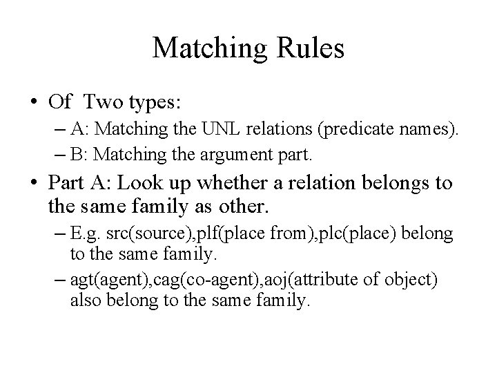 Matching Rules • Of Two types: – A: Matching the UNL relations (predicate names). Matching Rules • Of Two types: – A: Matching the UNL relations (predicate names).