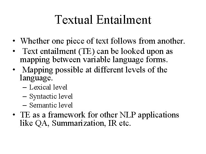 Textual Entailment • Whether one piece of text follows from another. • Text entailment Textual Entailment • Whether one piece of text follows from another. • Text entailment