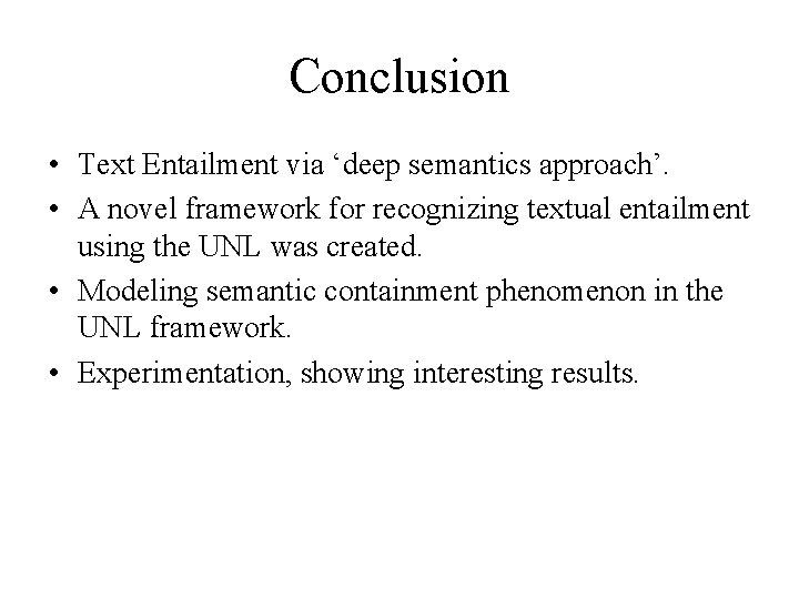 Conclusion • Text Entailment via ‘deep semantics approach’. • A novel framework for recognizing Conclusion • Text Entailment via ‘deep semantics approach’. • A novel framework for recognizing