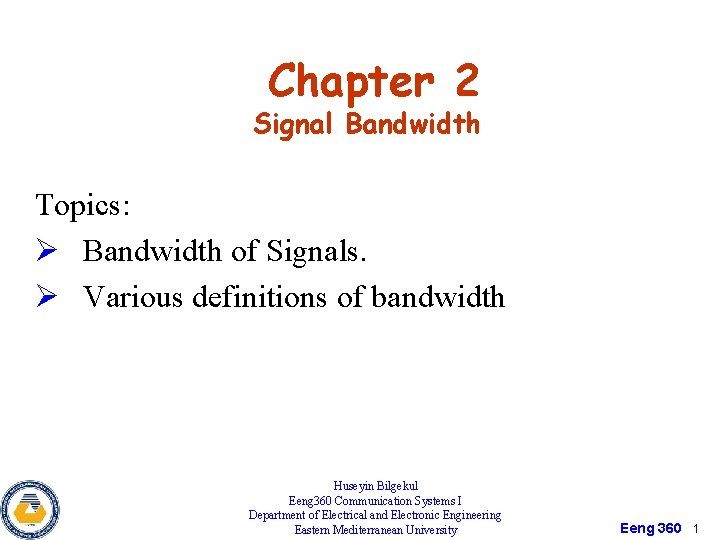 Chapter 2 Signal Bandwidth Topics: Ø Bandwidth of Signals. Ø Various definitions of bandwidth
