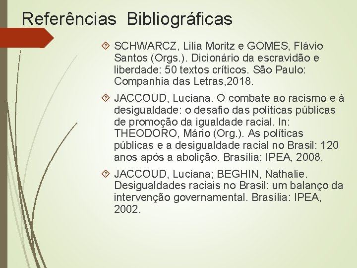 Referências Bibliográficas SCHWARCZ, Lilia Moritz e GOMES, Flávio Santos (Orgs. ). Dicionário da escravidão