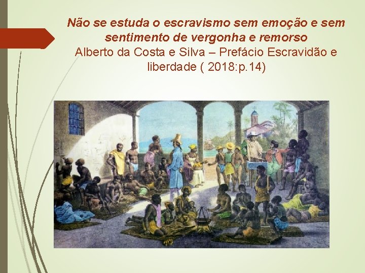 Não se estuda o escravismo sem emoção e sem sentimento de vergonha e remorso