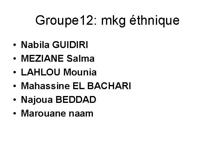 Groupe 12: mkg éthnique • • • Nabila GUIDIRI MEZIANE Salma LAHLOU Mounia Mahassine