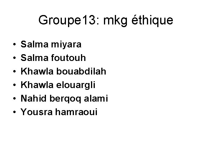 Groupe 13: mkg éthique • • • Salma miyara Salma foutouh Khawla bouabdilah Khawla