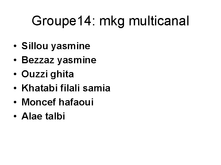 Groupe 14: mkg multicanal • • • Sillou yasmine Bezzaz yasmine Ouzzi ghita Khatabi