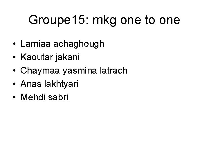 Groupe 15: mkg one to one • • • Lamiaa achaghough Kaoutar jakani Chaymaa