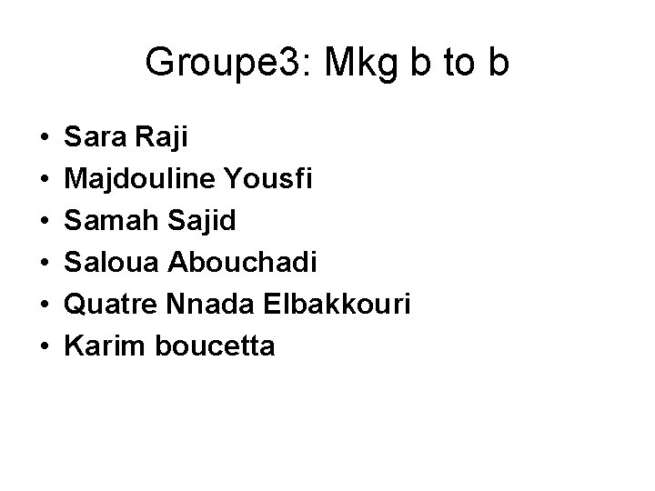 Groupe 3: Mkg b to b • • • Sara Raji Majdouline Yousfi Samah