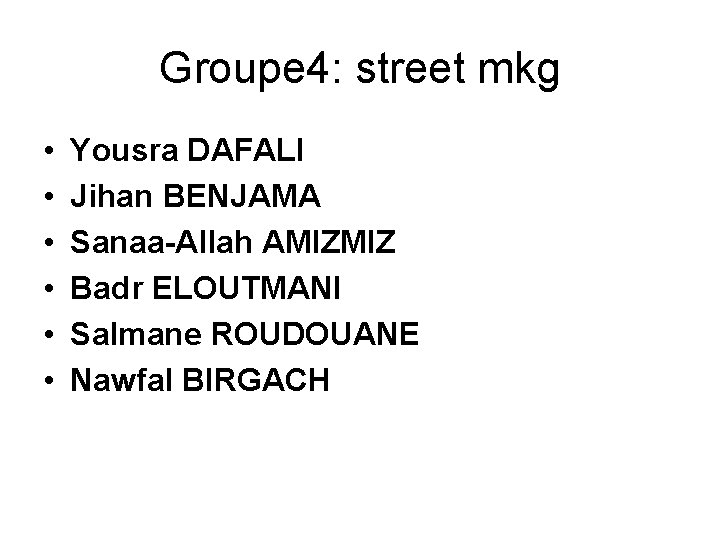 Groupe 4: street mkg • • • Yousra DAFALI Jihan BENJAMA Sanaa-Allah AMIZMIZ Badr