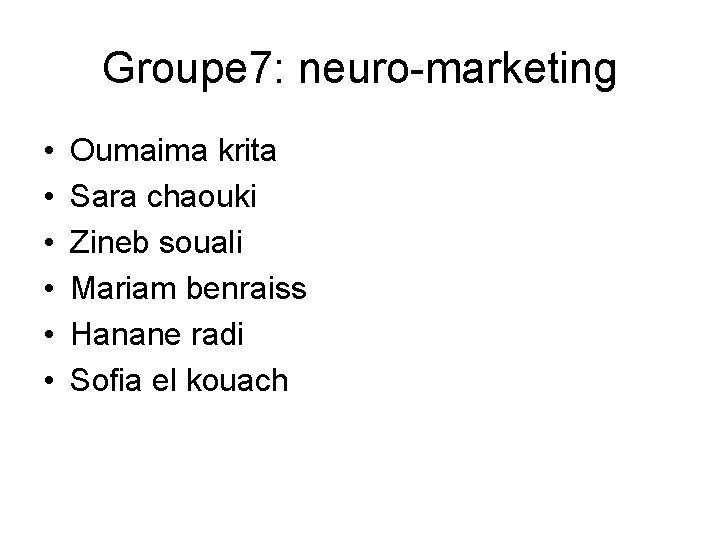 Groupe 7: neuro-marketing • • • Oumaima krita Sara chaouki Zineb souali Mariam benraiss