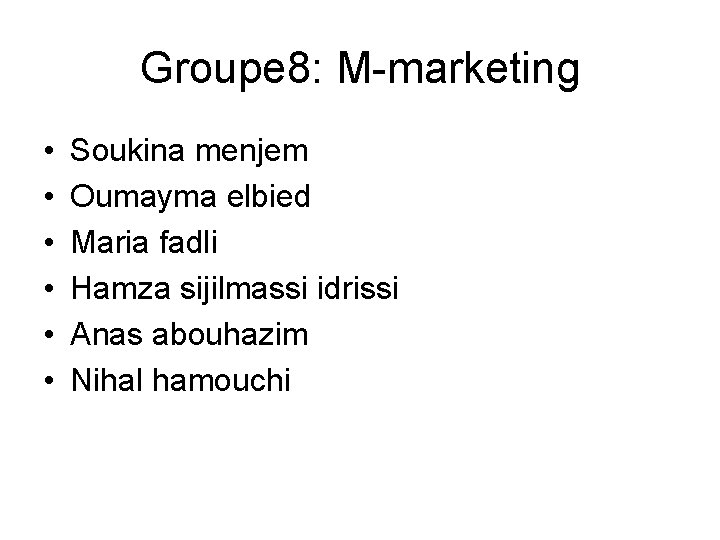 Groupe 8: M-marketing • • • Soukina menjem Oumayma elbied Maria fadli Hamza sijilmassi