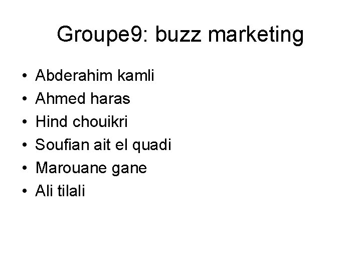 Groupe 9: buzz marketing • • • Abderahim kamli Ahmed haras Hind chouikri Soufian