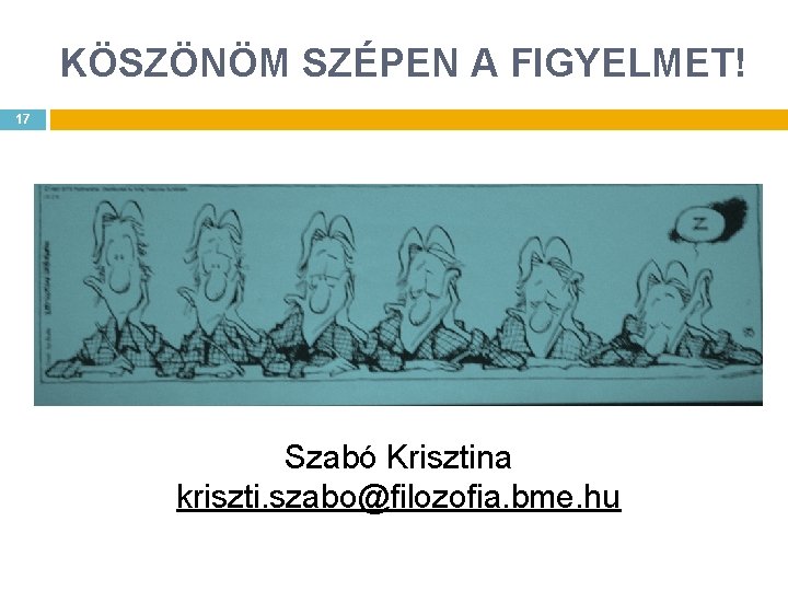 KÖSZÖNÖM SZÉPEN A FIGYELMET! 17 Szabó Krisztina kriszti. szabo@filozofia. bme. hu 