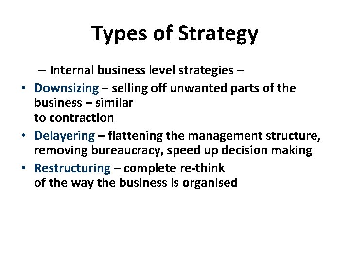 Types of Strategy – Internal business level strategies – • Downsizing – selling off