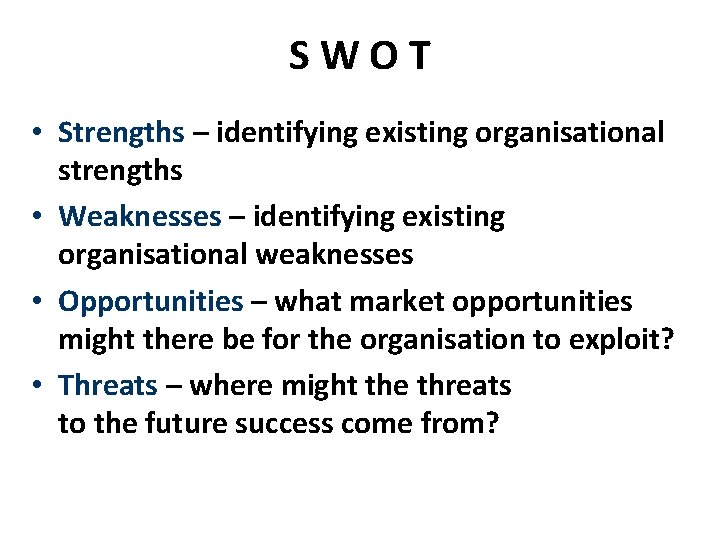 SWOT • Strengths – identifying existing organisational strengths • Weaknesses – identifying existing organisational