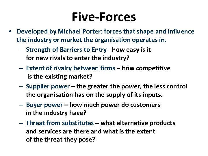 Five-Forces • Developed by Michael Porter: forces that shape and influence the industry or