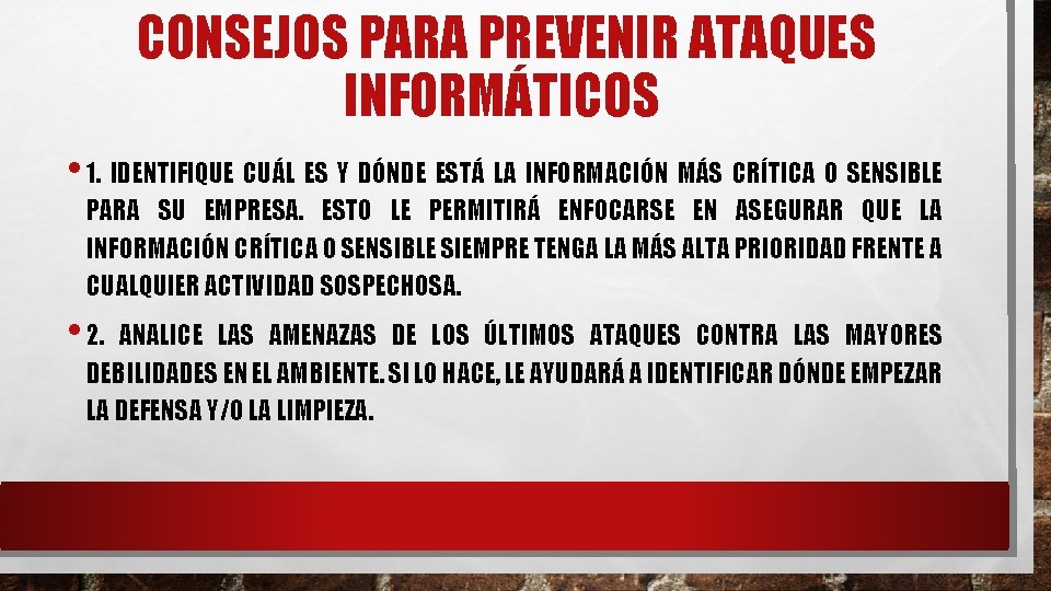 CONSEJOS PARA PREVENIR ATAQUES INFORMÁTICOS • 1. IDENTIFIQUE CUÁL ES Y DÓNDE ESTÁ LA CONSEJOS PARA PREVENIR ATAQUES INFORMÁTICOS • 1. IDENTIFIQUE CUÁL ES Y DÓNDE ESTÁ LA