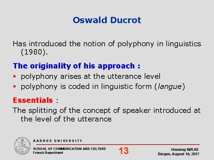 Oswald Ducrot Has introduced the notion of polyphony in linguistics (1980). The originality of