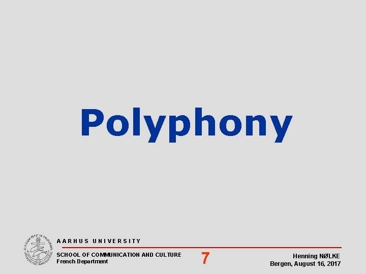 Polyphony AARHUS UNIVERSITY SCHOOL OF COMMUNICATION AND CULTURE French Department 7 Henning NØLKE Bergen,