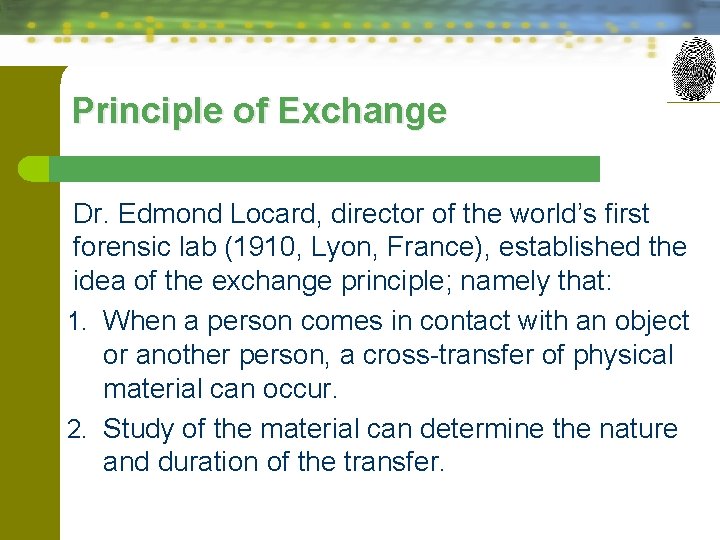 Principle of Exchange Dr. Edmond Locard, director of the world’s first forensic lab (1910,