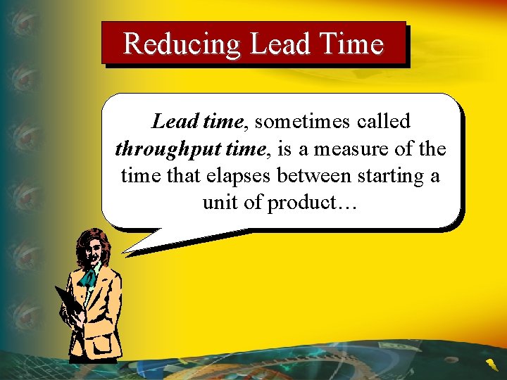 Reducing Lead Time Lead time, sometimes called throughput time, is a measure of the