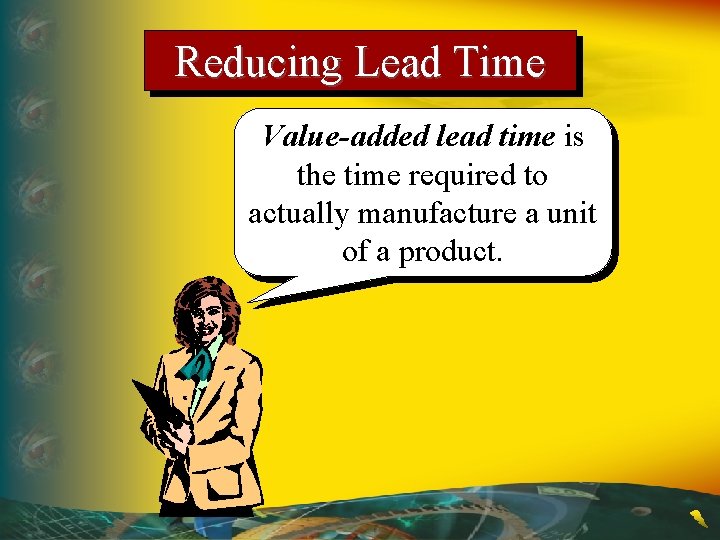 Reducing Lead Time Value-added lead time is the time required to actually manufacture a