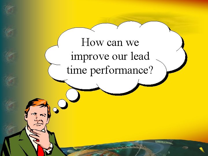 How can we improve our lead time performance? 