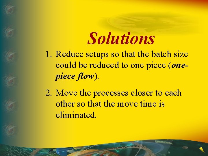 Solutions 1. Reduce setups so that the batch size could be reduced to one