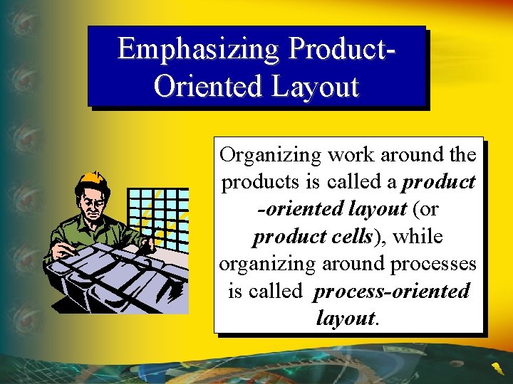 Emphasizing Product. Oriented Layout Organizing work around the products is called a product -oriented