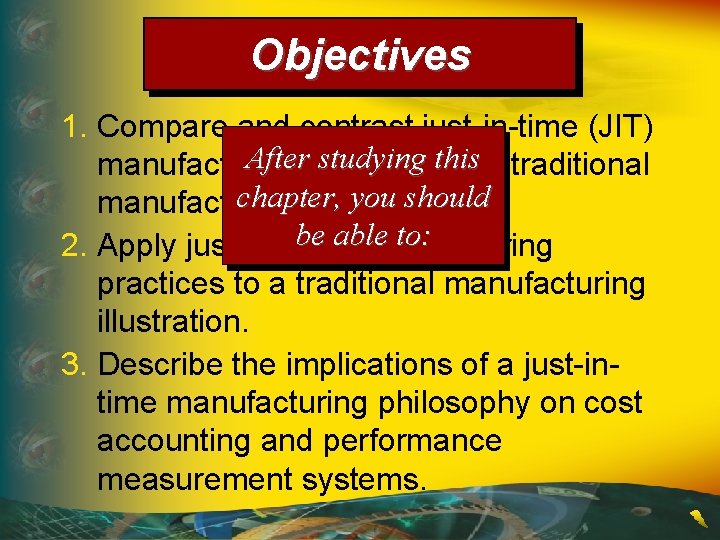 Objectives 1. Compare and contrast just-in-time (JIT) Afterpractices studying this manufacturing with traditional chapter,