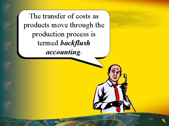 The transfer of costs as products move through the production process is termed backflush