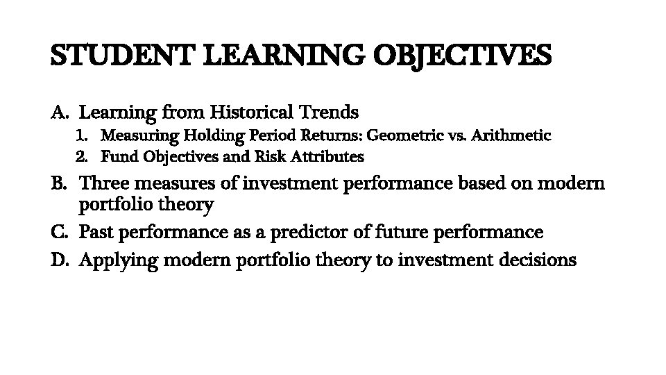 STUDENT LEARNING OBJECTIVES A. Learning from Historical Trends 1. Measuring Holding Period Returns: Geometric