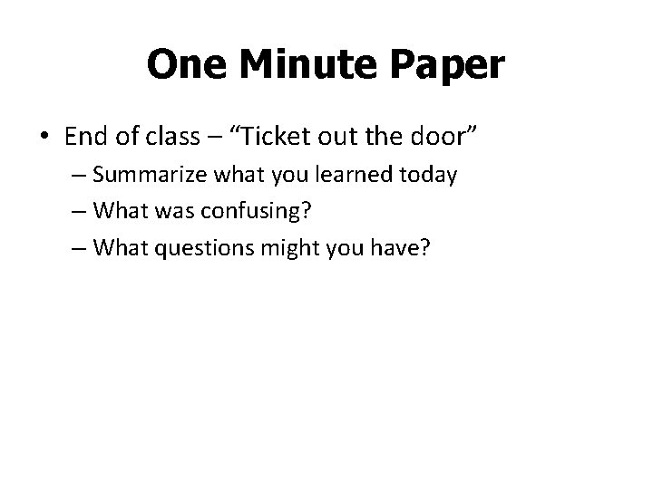 One Minute Paper • End of class – “Ticket out the door” – Summarize