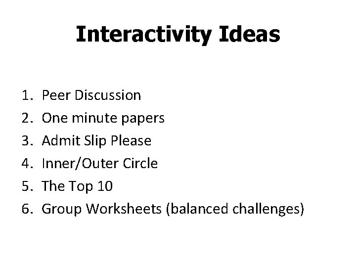 Interactivity Ideas 1. 2. 3. 4. 5. 6. Peer Discussion One minute papers Admit