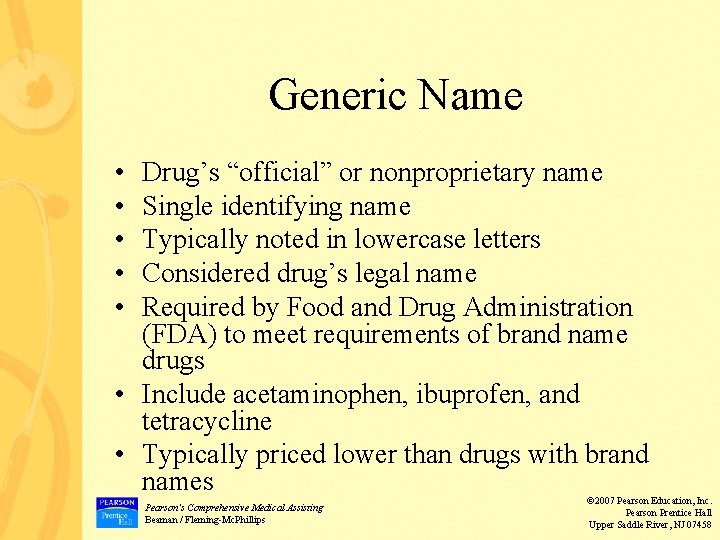 Generic Name • • • Drug’s “official” or nonproprietary name Single identifying name Typically