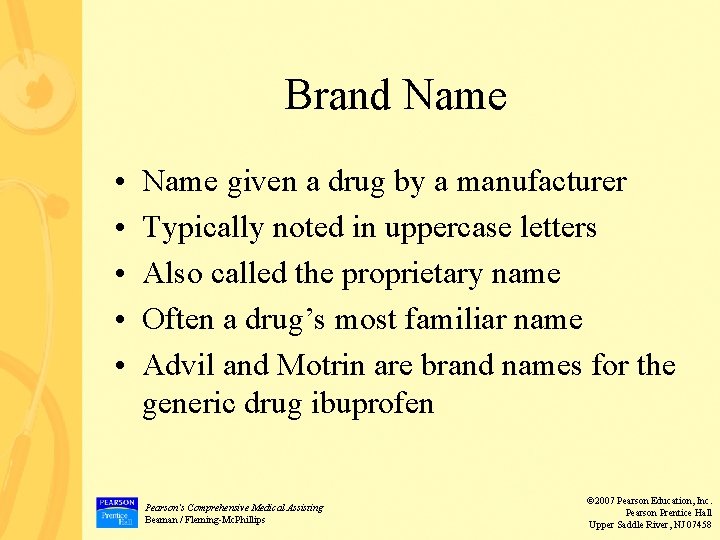 Brand Name • • • Name given a drug by a manufacturer Typically noted