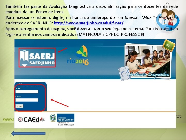 Também faz parte da Avaliação Diagnóstica a disponibilização para os docentes da rede estadual Também faz parte da Avaliação Diagnóstica a disponibilização para os docentes da rede estadual