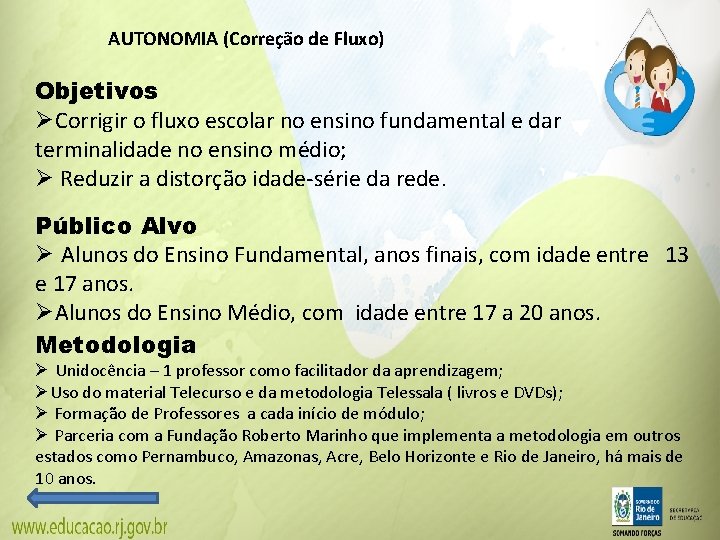 AUTONOMIA (Correção de Fluxo) Objetivos ØCorrigir o fluxo escolar no ensino fundamental e dar AUTONOMIA (Correção de Fluxo) Objetivos ØCorrigir o fluxo escolar no ensino fundamental e dar